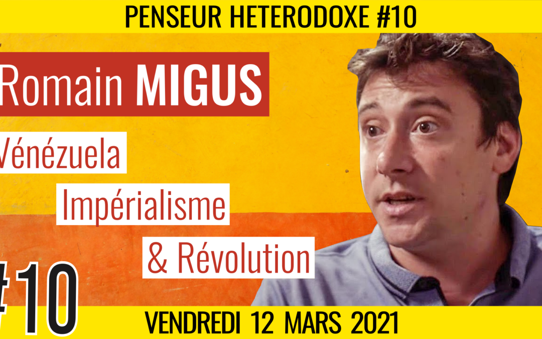 💡PENSEUR HÉTÉRODOXE #10 🗣 Romain MIGUS 🎯 Vénézuela, Impérialisme & Révolution 📆 12-03-2021