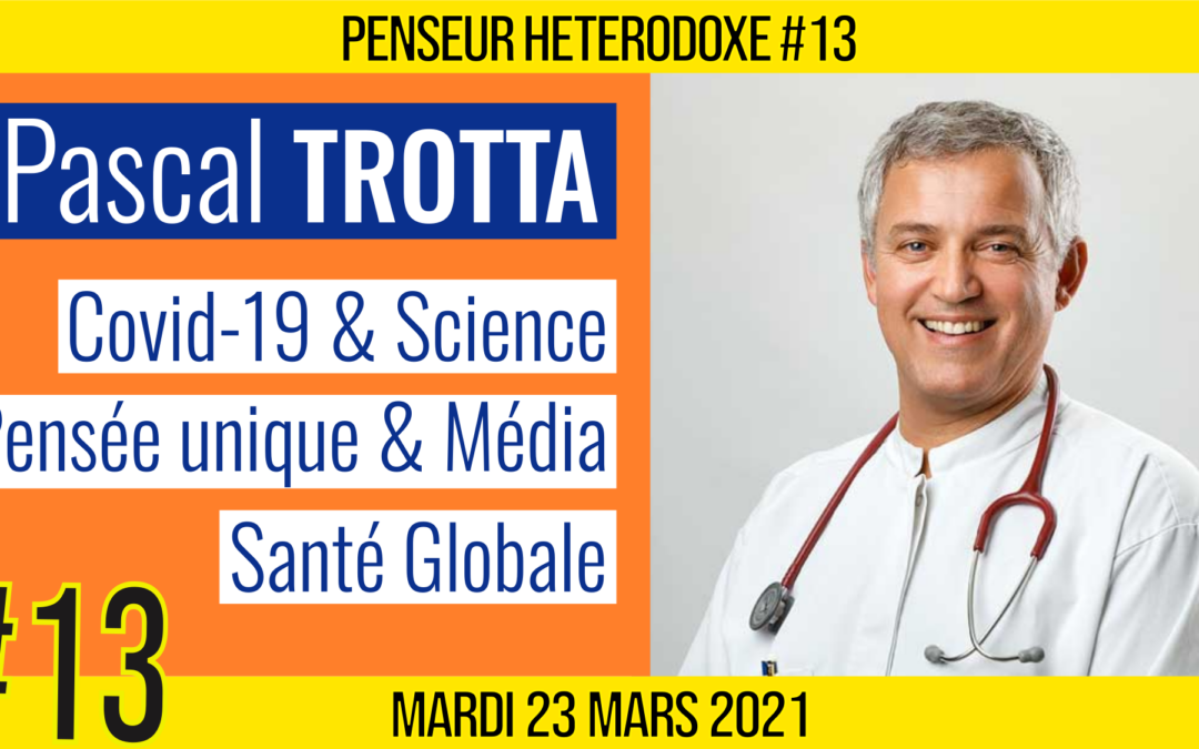 💡PENSEUR HÉTÉRODOXE #13 🗣 Pascal TROTTA 🎯 Covid-19, Science & Médias 📆 23-03-2021