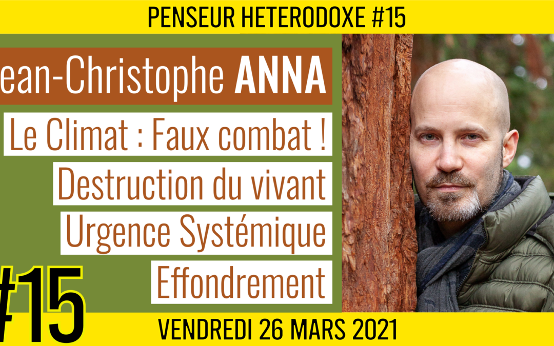 💡PENSEUR HÉTÉRODOXE #15 🗣 Jean-Christophe ANNA 🎯 Climat, Ecologie, Urgence systémique 📆 26-03-2021