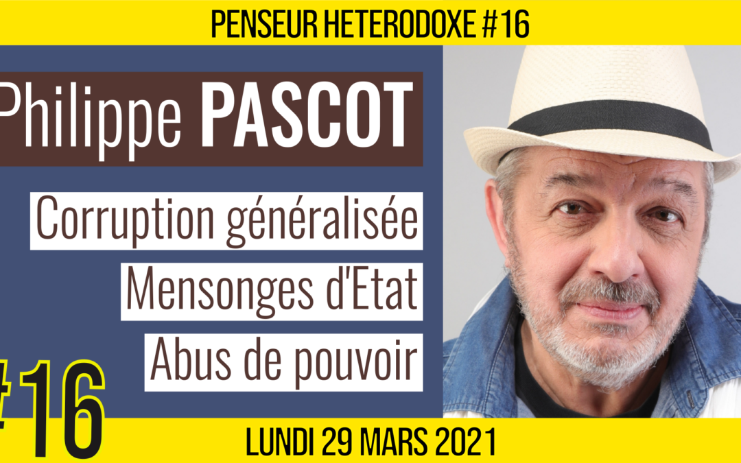 💡PENSEUR HÉTÉRODOXE #16 🗣 Philippe PASCOT 🎯 Corruption, Pouvoir & Mensonges 📆 29-03-2021