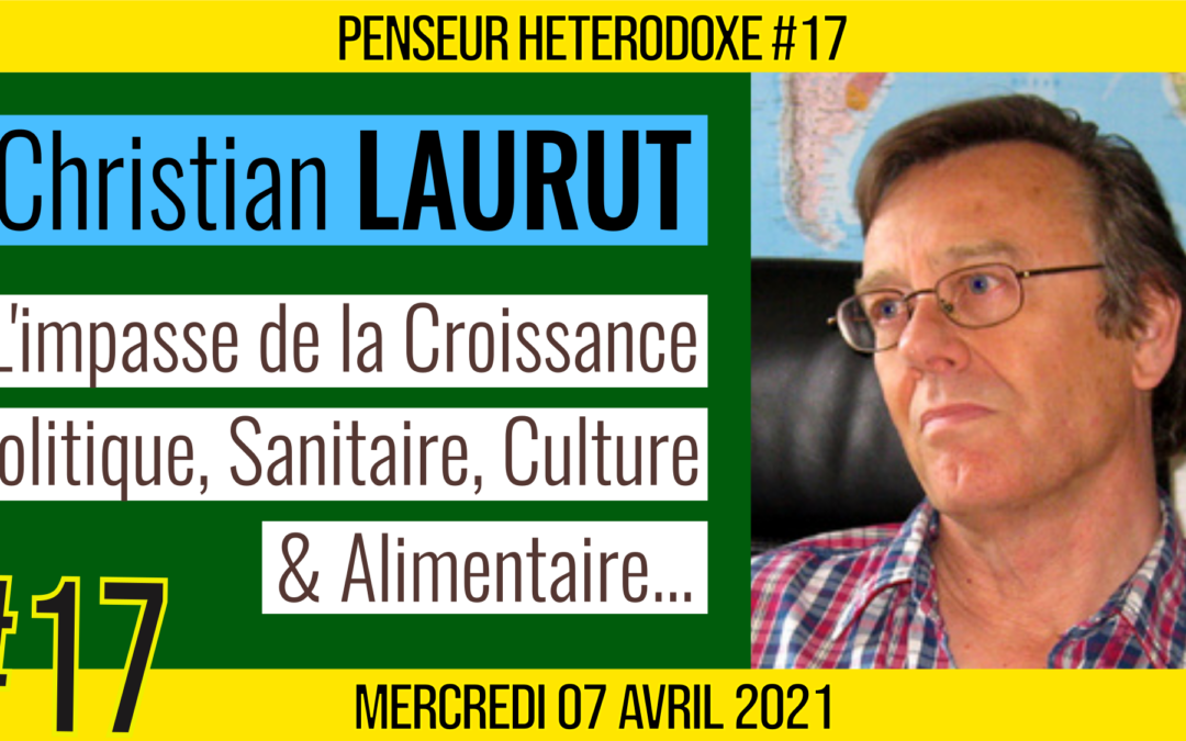 💡PENSEUR HÉTÉRODOXE #17 🗣 Christian LAURUT 🎯 L’impasse de la croissance 📆 07-04-2021