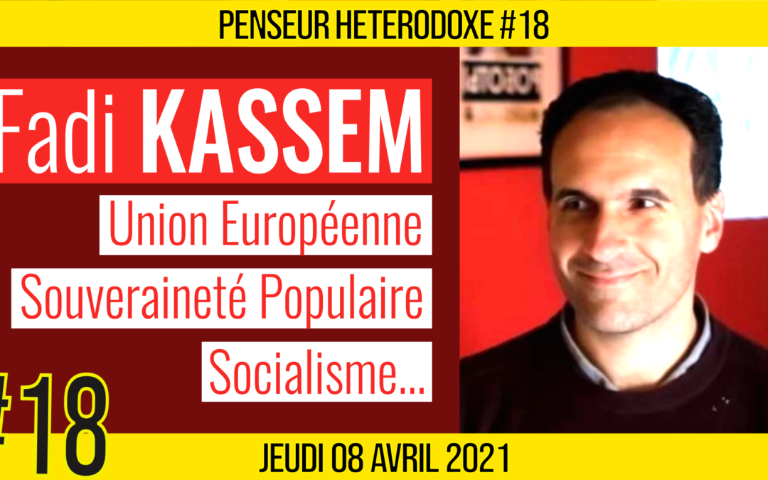 💡PENSEUR HÉTÉRODOXE #18 🗣 Fadi KASSEM 🎯 UE, Souveraineté et Socialisme 📆 07-04-2021