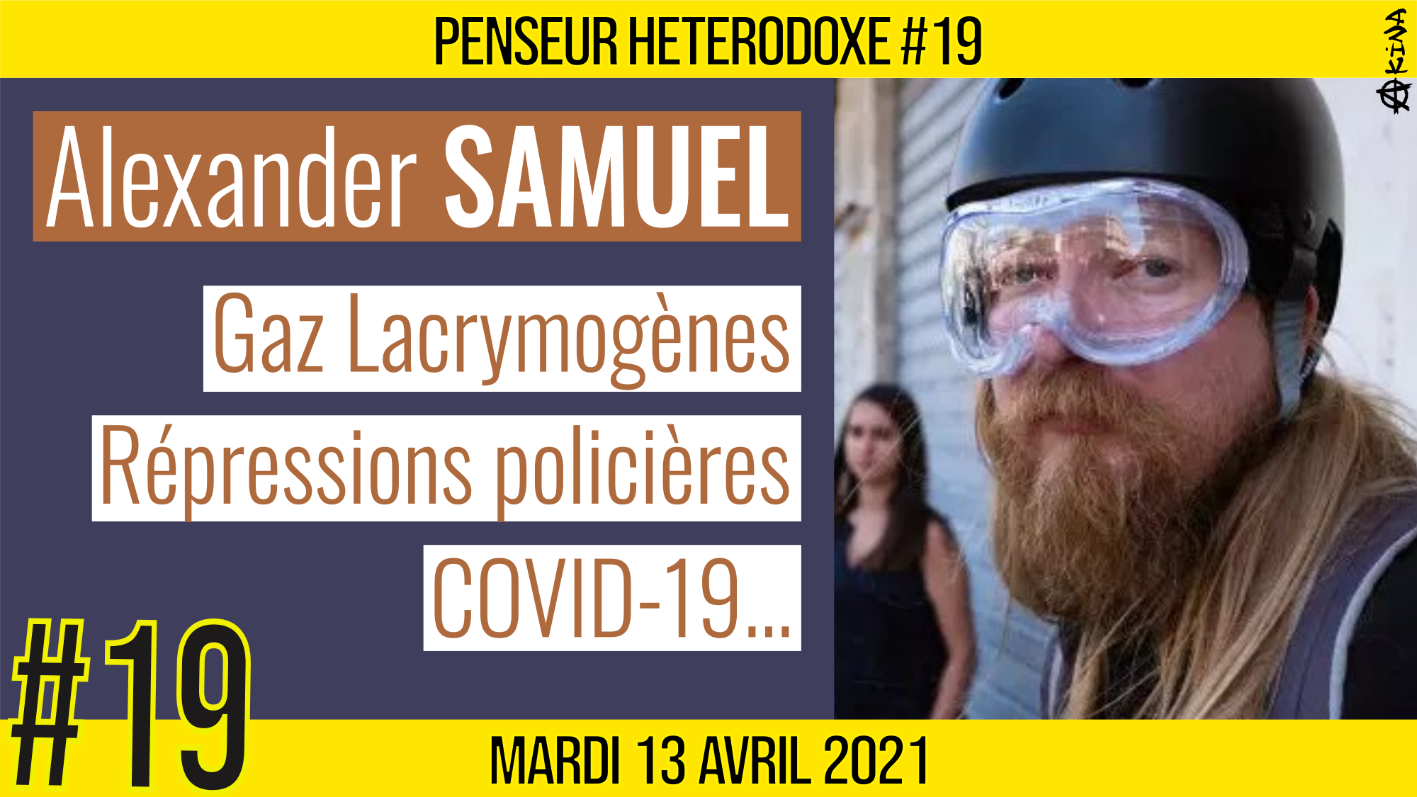 💡PENSEUR HÉTÉRODOXE #19 🗣 Alexander SAMUEL 🎯 Gaz Lacrymogènes, Répressions & COVID-19 📆 13-04-2021