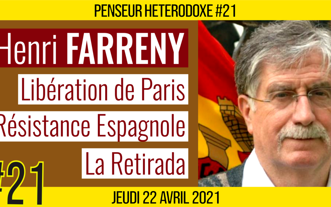 💡PENSEUR HÉTÉRODOXE #21 🗣 Henri FARRENY 🎯 Libération de Paris & Résistance espagnole 📆 21-04-2021
