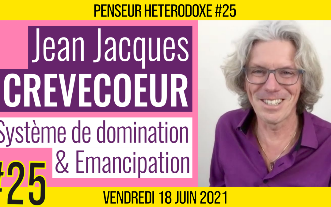 💡 PENSEUR HÉTÉRODOXE #25 🗣 Jean-Jacques CRÈVECOEUR 🎯 Système de domination & émancipation populaire 📆 18-06-2021