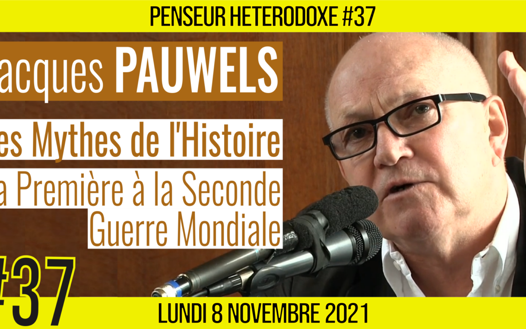 💡 PENSEUR HÉTÉRODOXE #37 🗣 Jacques PAUWELS 🎯 Les Mythes de l’histoire moderne 📆 08-11-2021