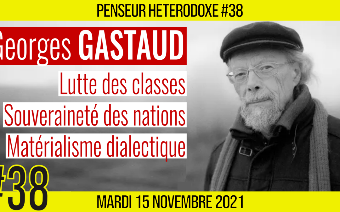 💡 PENSEUR HÉTÉRODOXE #38 🗣 Georges GASTAUD 🎯 Démocratie, Globalisme, Lutte des classes, Souveraineté 📆 16-11-2021