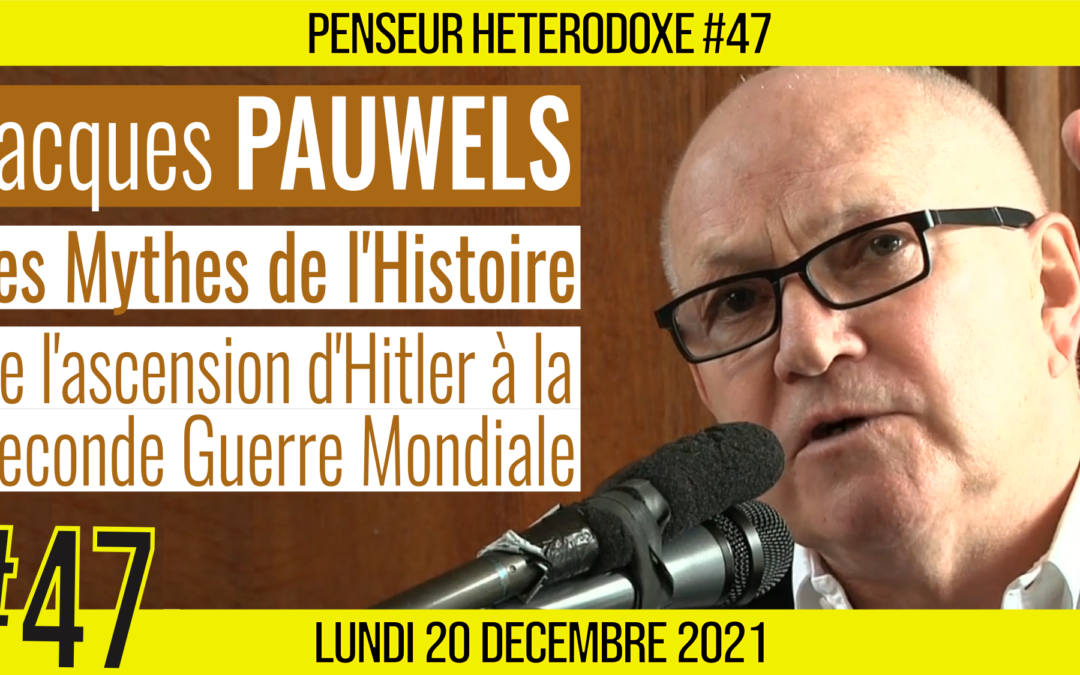💡 PENSEUR HÉTÉRODOXE #47 🗣 Jacques PAUWELS 🎯 Les Mythes de l’histoire : La Seconde Guerre Mondiale 📆 20-12-2021