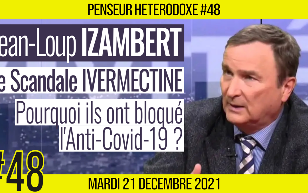 💡 PENSEUR HÉTÉRODOXE #48 🗣 Jean-Loup IZAMBERT 🎯 Le Scandale Ivermectine : Pourquoi ils ont bloqué l’anti-Covid 📆 21-12-2021