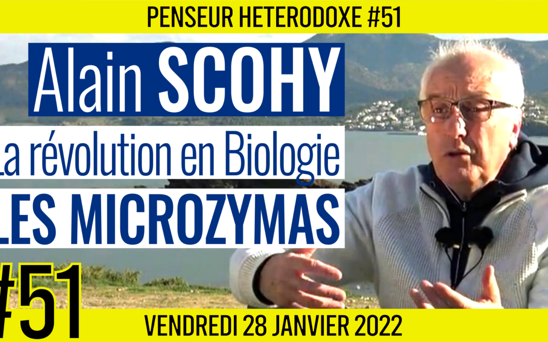 💡 PENSEUR HÉTÉRODOXE #51 🗣 Alain SCOHY 🎯 La révolution en Biologie: Les microzymas 📆 28-01-2022