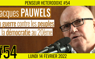 💡 PENSEUR HÉTÉRODOXE #54 🗣 Jacques PAUWELS 🎯 La guerre contre les peuples et la démocratie 📆 14-02-2022
