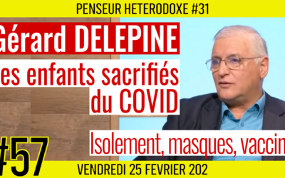 💡 PENSEUR HÉTÉRODOXE #57 🗣 Gérard Delépine 🎯 Les enfants sacrifiés du Covid : Isolement, masques et vaccins 📆 25-02-2022