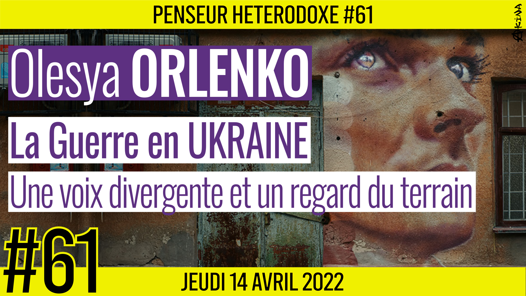 💡 PENSEUR HÉTÉRODOXE #61 🗣 Olesya ORLENKO 🎯 Ukraine : Une voix divergente et un regard du terrain 📆 14-04-2022