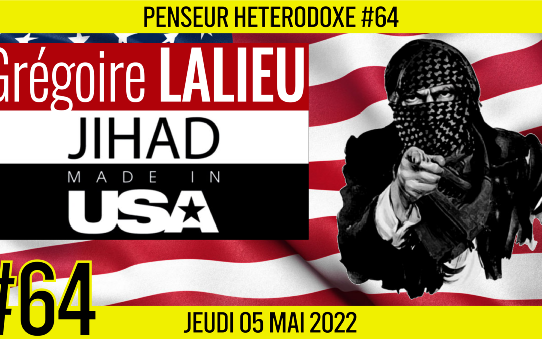 💡 PENSEUR HÉTÉRODOXE #64 🗣 Grégoire LALIEU 🎯 Jihad Made in USA : Comment les Etats-Unis utilisent l’islamisme ? 📆 05-05-2022
