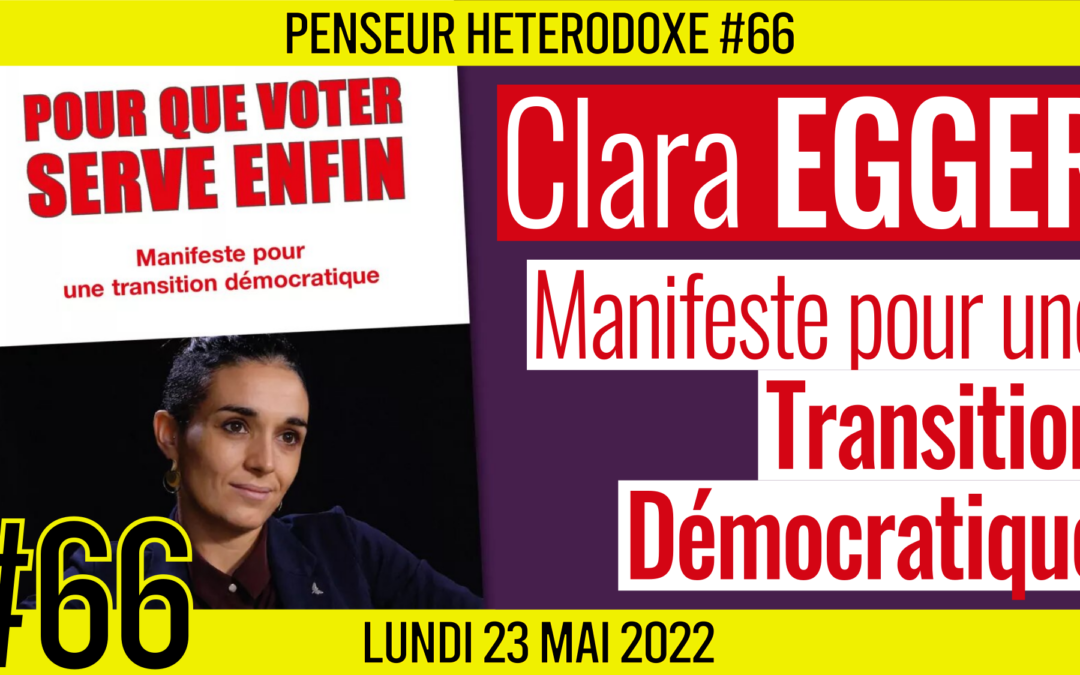 💡 PENSEUR HÉTÉRODOXE #66 🗣 Clara EGGER 🎯 Pour que voter serve ENFIN : Manifeste pour une transition démocratique 📆 23-05-2022