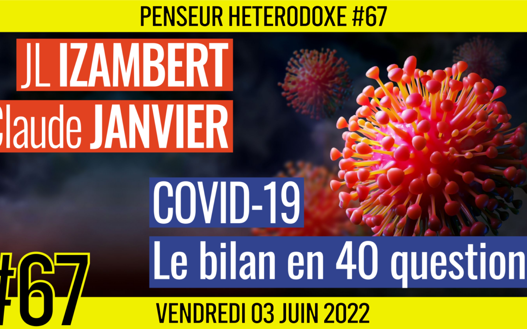 💡 PENSEUR HÉTÉRODOXE #67 🗣 JL IZAMBERT & C. JANVIER 🎯 Covid-19 : Le bilan en 40 questions 📆 03-06-2022