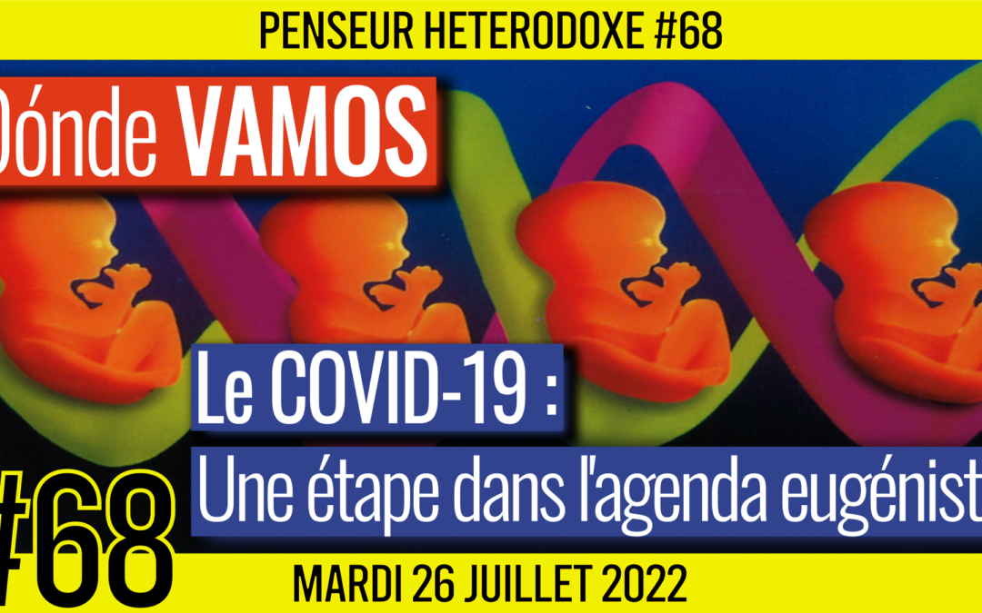 💡 PENSEUR HÉTÉRODOXE #68 🗣 Donde VAMOS 🎯 Le Covid : une étape dans l’agenda eugéniste 📆 26-07-2022