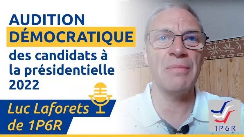 Luc Laforets de 1P6R – Audition démocratique des candidats à la Présidentielle 2022