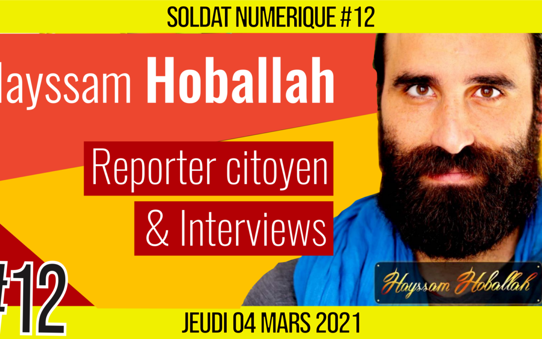 🥊 SOLDAT NUMÉRIQUE #12 🗣 Hayssam Hoballah 🎯 Reporter & Entretien 📆 04-03-2021