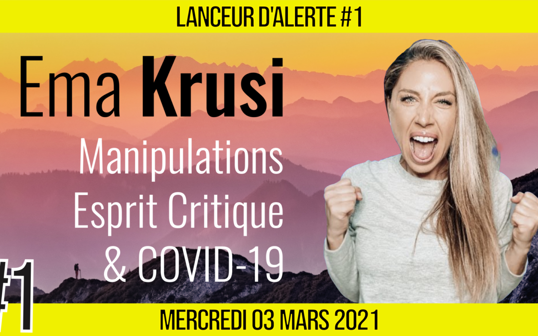 ☢ LANCEUR D’ALERTE #1 🗣 Ema KRUSI 🎯 Manipulations, Esprit Critique & Covid-19 📆 03-03-2021