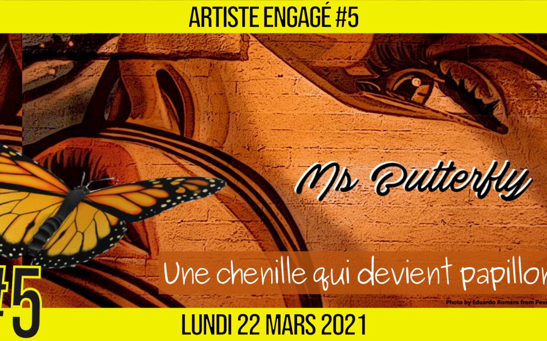 🎨 ARTISTE ENGAGE #5 🎤 MS Butterfly 🎭 De BigPharma à Artiste 📆 22-03-2021