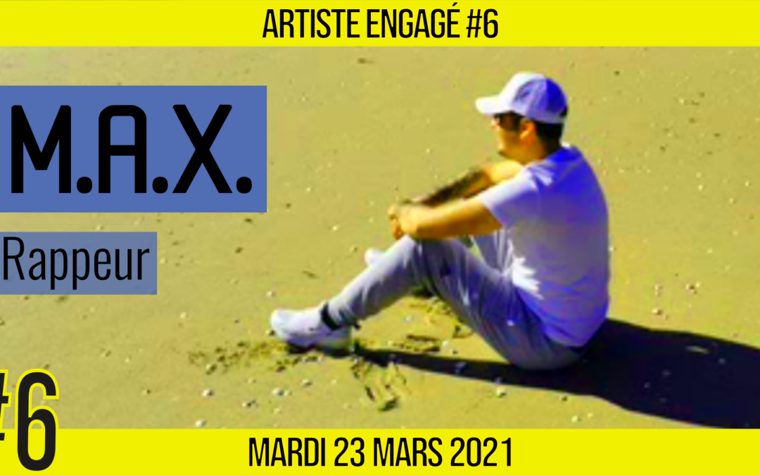 🎨 ARTISTE ENGAGE #6 🎤 MAX 🎭 Rap Conscient 📆 23-03-2021