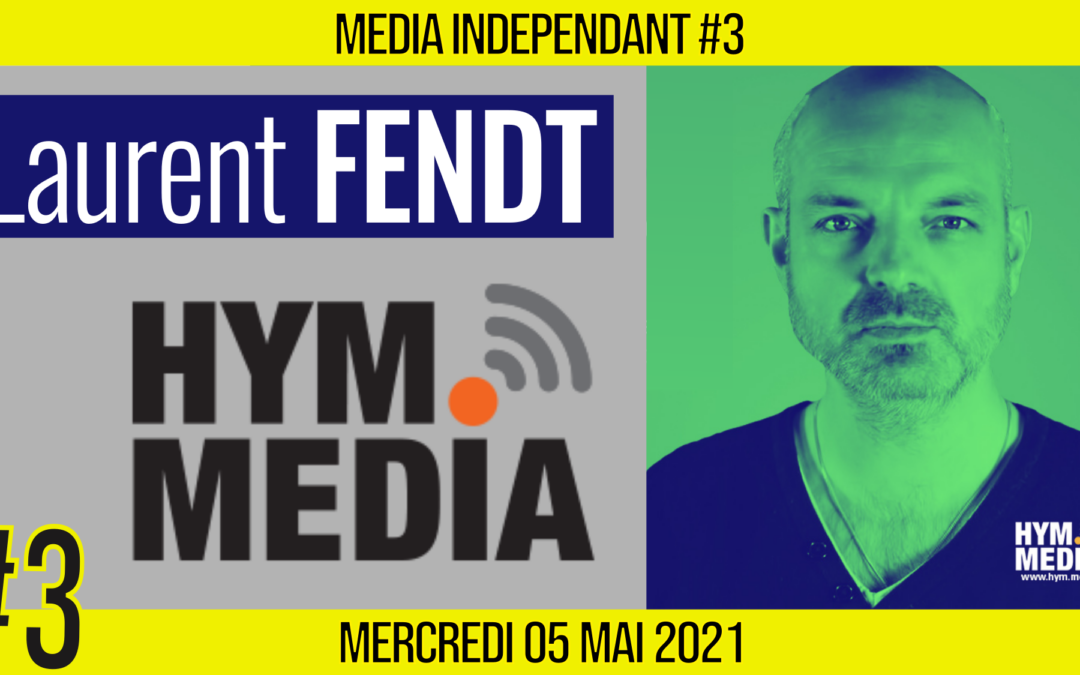 🥊 MEDIA INDÉPENDANT #3 🎥 HYM.MEDIA 🗣 Laurent FENDT 📆 05-05-2021