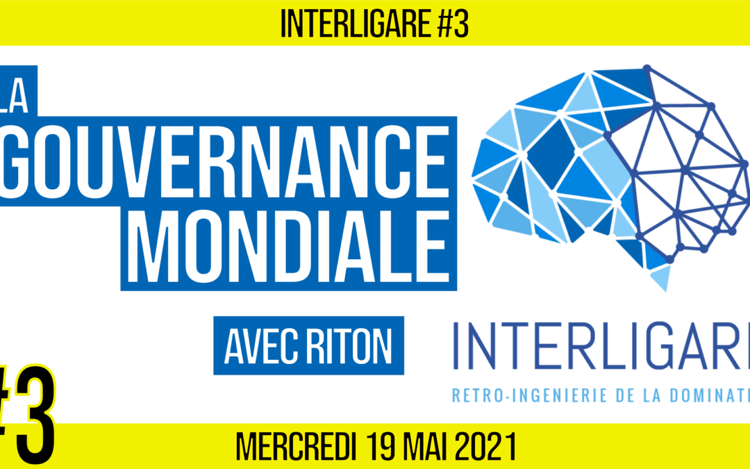 🧠 INTERLIGARE #3 ⚙ La Gouvernance Mondiale 👥 AKINA & RITON 📆 19-05-2021