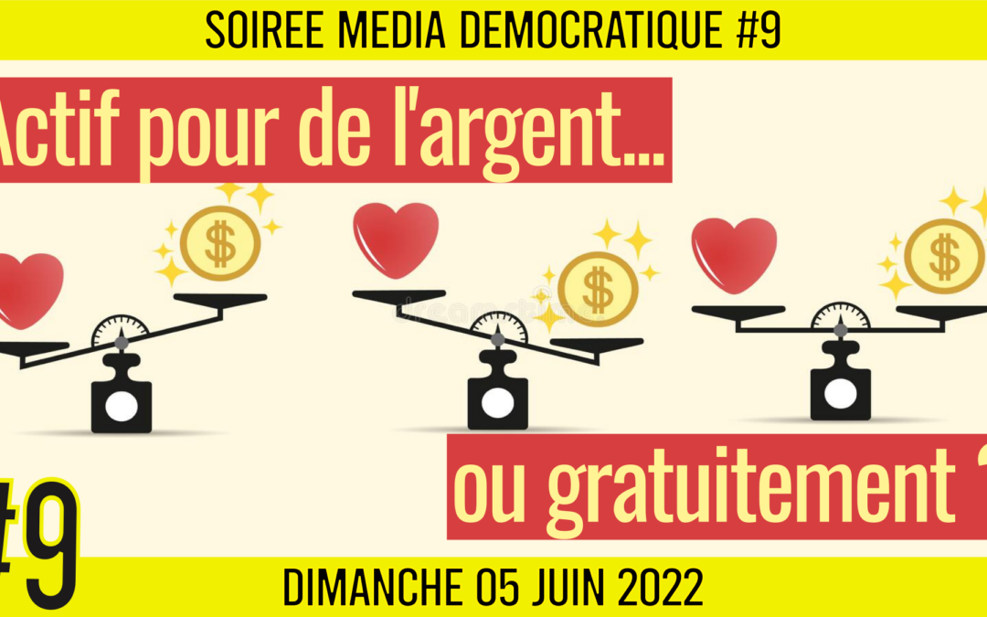 ⏳ SOIRÉE MÉDIA DÉMOCRATIQUE #9 🛡 Actif pour de l’argent… ou gratuitement ? 👥 6 citoyens 📆 05-06-2022