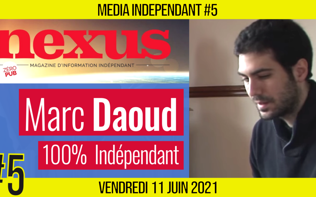 🥊 MEDIA INDÉPENDANT #5 🎥 NEXUS 🗣 Marc DAOUD 📆 11-06-2021