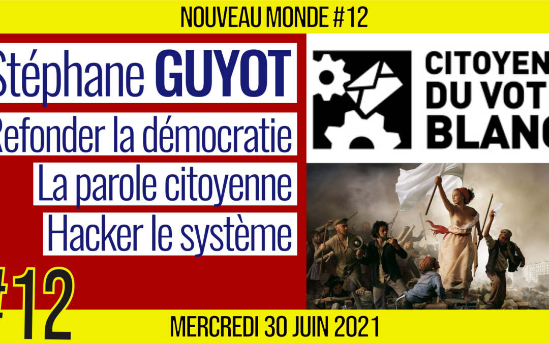 🌅 NOUVEAU MONDE #12 🔑 Citoyens du Vote Blanc 🗣 Stéphane GUYOT 📆 30-06-2021