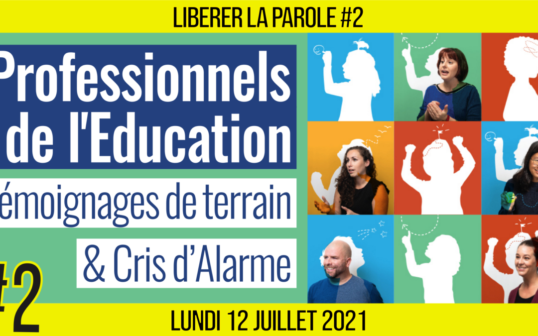 👄 LIBÉRER LA PAROLE #2 🗣 Professionnels de l’Éducation 🎯 Témoignages & Cris d’Alarme 📆 12-07-2021