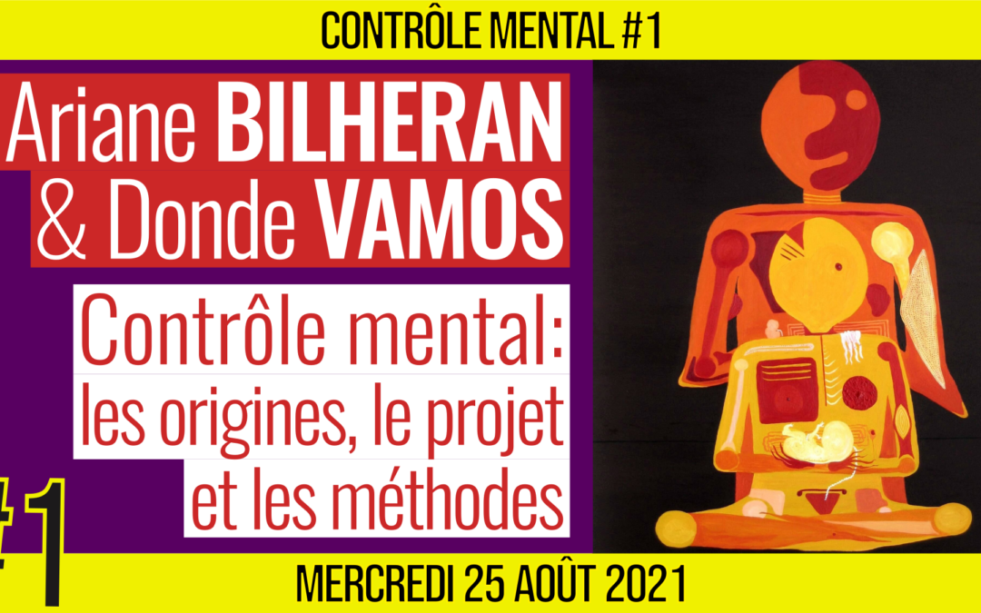 🧠 CONTROLE MENTAL #1 : les origines, le projet, les méthodes 🗣️ Ariane BILHERAN & Donde VAMOS 📆 25-08-2021