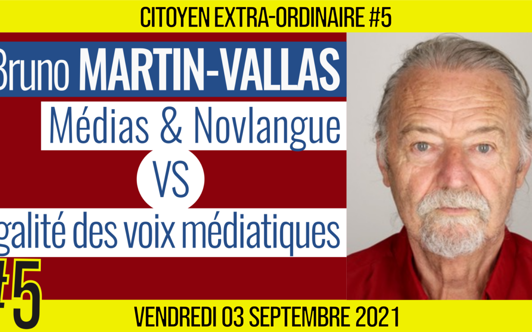 🌞 CITOYEN EXTRA-ORDINAIRE #5 🗣 Bruno MARTIN-VALLAS 🎯 Médias et Novlangue VS Égalité des voix médiatiques 📆 03-09-2021