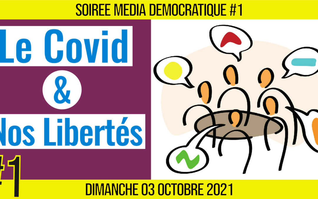 ⏳ SOIRÉE MÉDIA DÉMOCRATIQUE #1 🛡 « Le Covid & Nos Libertés » 👥 12 citoyens 📆 03-10-2021