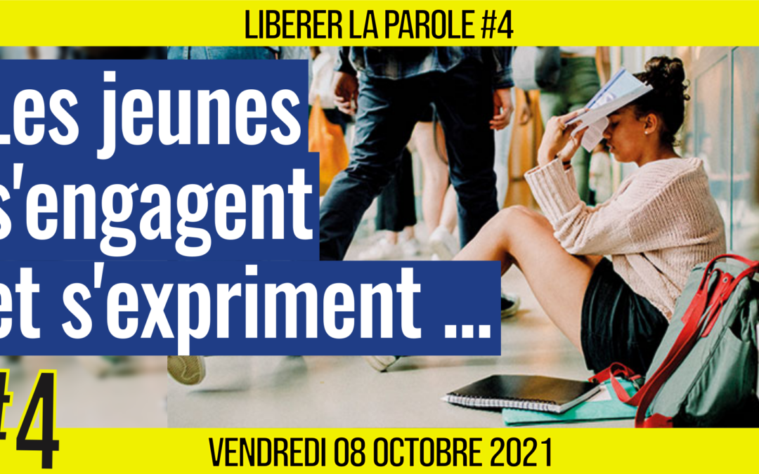 👄 LIBÉRER LA PAROLE #4 🎯 Les jeunes s’engagent et s’expriment… 👥 6 jeunes 📆 08-10-2021