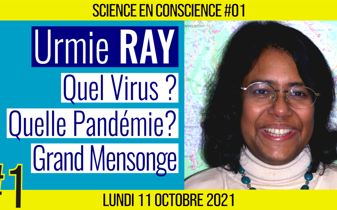 💡 SCIENCE EN CONSCIENCE #01 🗣 Dr. Urmie RAY 🎯 Quelle Pandémie ? Le grand mensonge 📆 11-10-2021