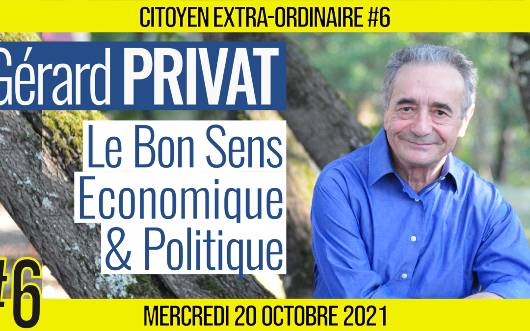 🌞 CITOYEN EXTRA-ORDINAIRE #6 🗣 Gérard PRIVAT 🎯 Le Bon Sens Économique & Politique 📆 20-10-2021