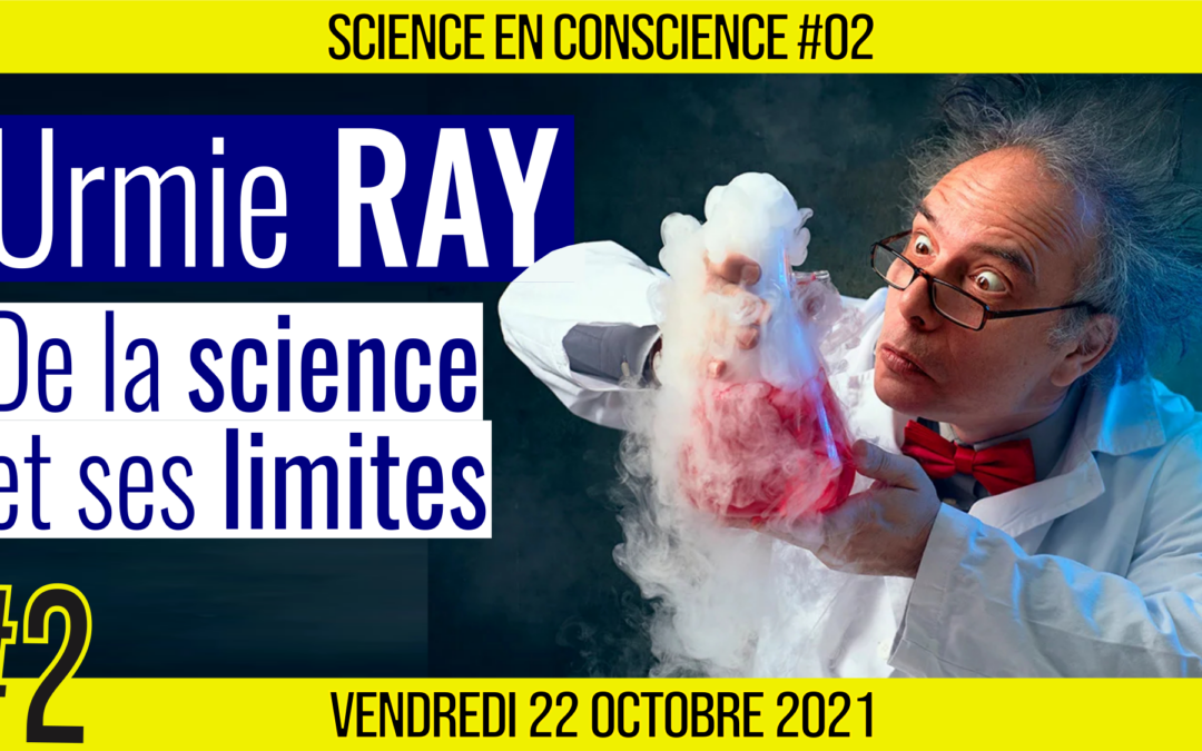 💡 SCIENCE EN CONSCIENCE #02 🗣 Dr. Urmie RAY 🎯 De la science et ses limites 📆 22-10-2021