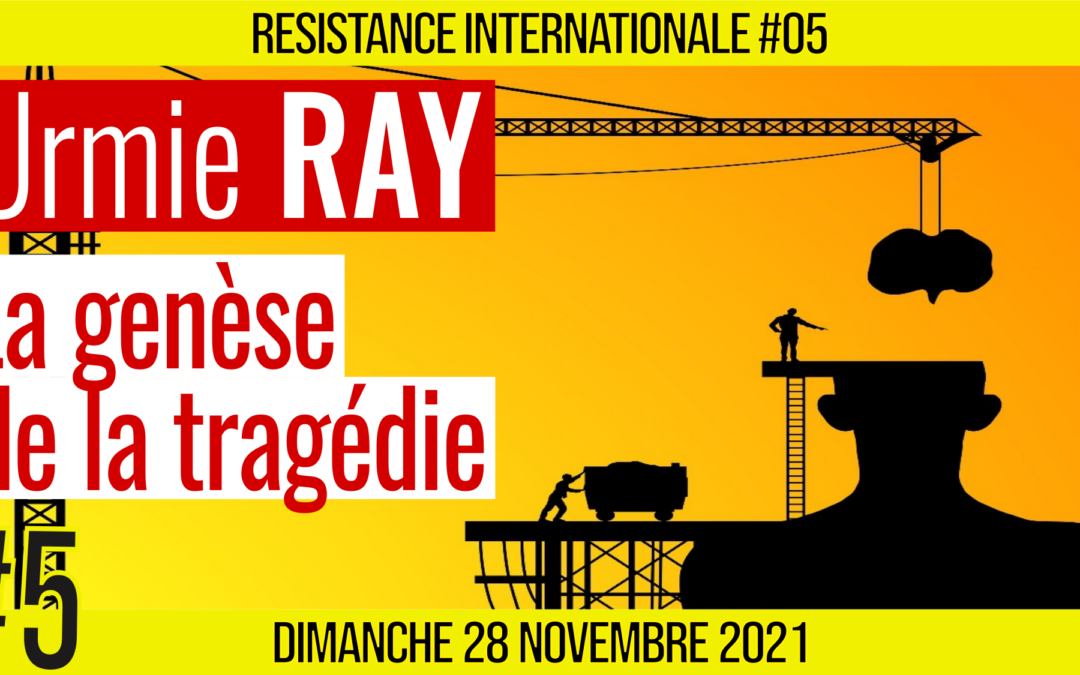 ✊ RÉSISTANCE INTERNATIONALE #05 🗣 Urmie RAY 🎯 La genèse de la tragédie : Partie 1/2 📆 28-11-2021