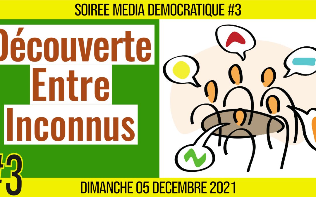 ⏳ SOIRÉE MÉDIA DÉMOCRATIQUE #3 🛡 Dé-couvertes entre inconnus 👥 6 citoyens 📆 05-12-2021