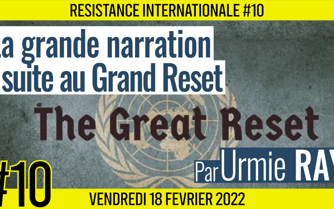 ✊ RÉSISTANCE INTERNATIONALE #10 🗣 Urmie RAY 🎯 La grande narration, suite au grand reset 📆 18-02-2022