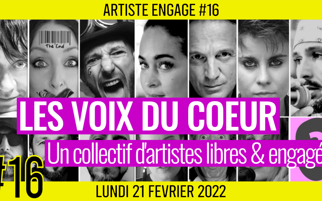 🎨 ARTISTE ENGAGE #16 🎭 Les voix du cœur : Un collectif d’artistes libres & engagés 📆 21-02-2022