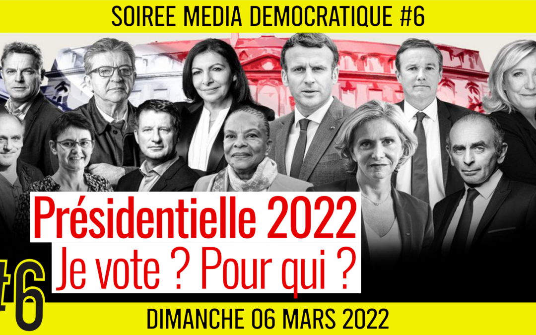 ⏳ SOIRÉE MÉDIA DÉMOCRATIQUE #6 🛡 Présidentielle 2022 : Je vote ? Pour qui ? 👥 7 citoyens 📆 06-03-2022