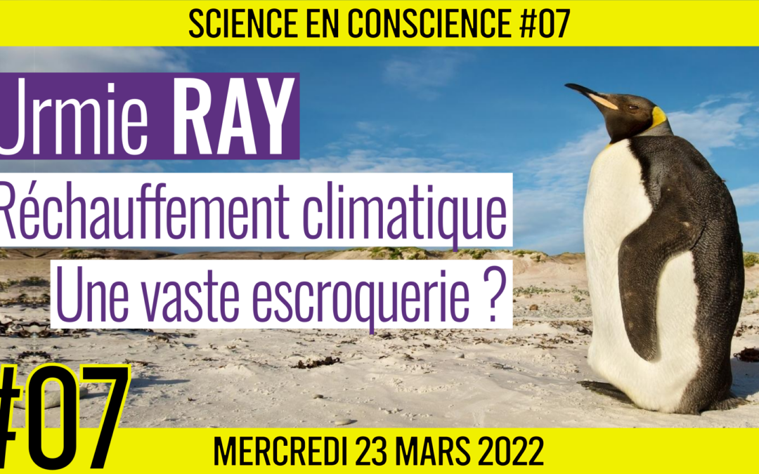 💡 SCIENCE EN CONSCIENCE #07 🗣 Dr. Urmie RAY 🎯 Réchauffement Climatique : Une vaste escroquerie ? 📆 23-03-2022