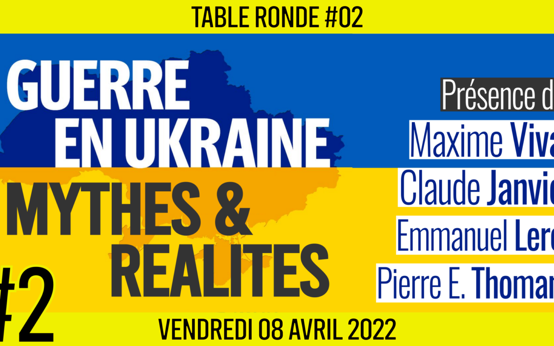 🎡 TABLE RONDE #02 👥 Maxime Vivas, Claude Janvier & Pierre-Emmanuel Thomann 🎯 Guerre en Ukraine : Mythes et réalités 📆 08-04-2022