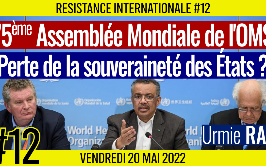 ✊ RÉSISTANCE INTERNATIONALE #12 🗣 Urmie RAY 🎯 75ème Assemblée mondiale de l’OMS : Perte de la souverainneté des Etats ? 📆 20-05-2022