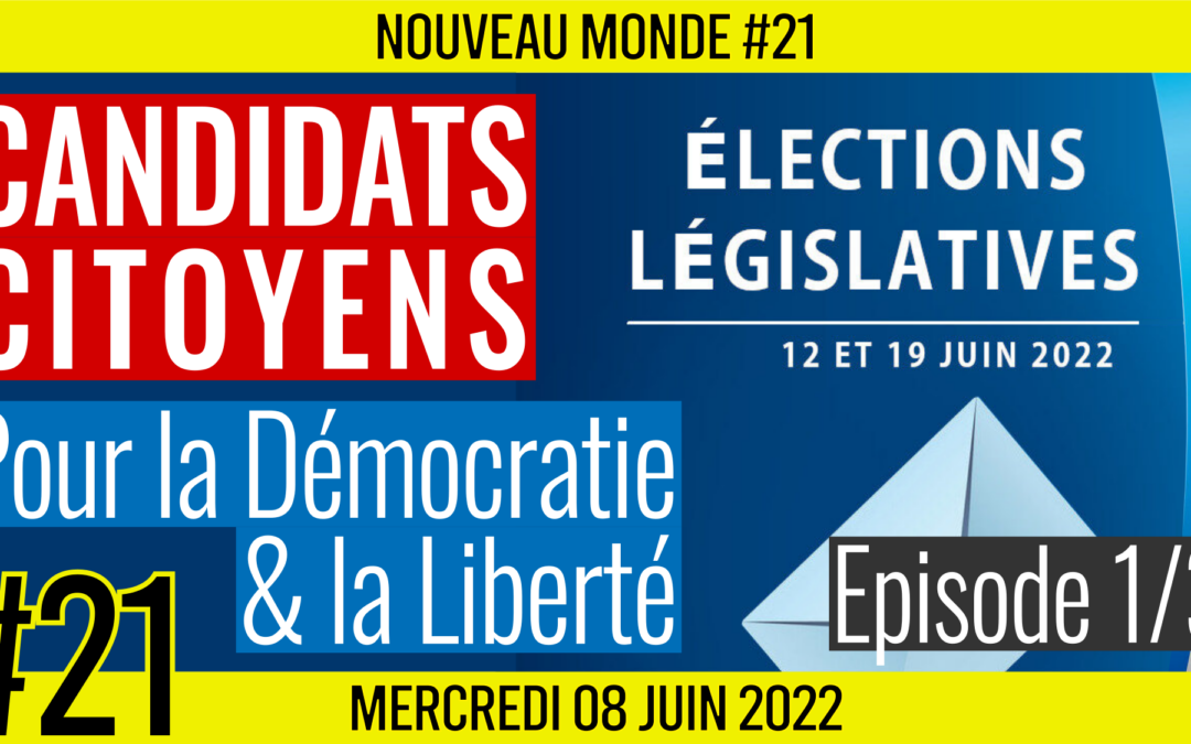 🌅 NOUVEAU MONDE #21 🔑 Législative 2022 : Candidats Citoyens 🗣 Christophe, David, Jean-Pierre, Pascal, Simon et Sophie 📆 08-06-2022