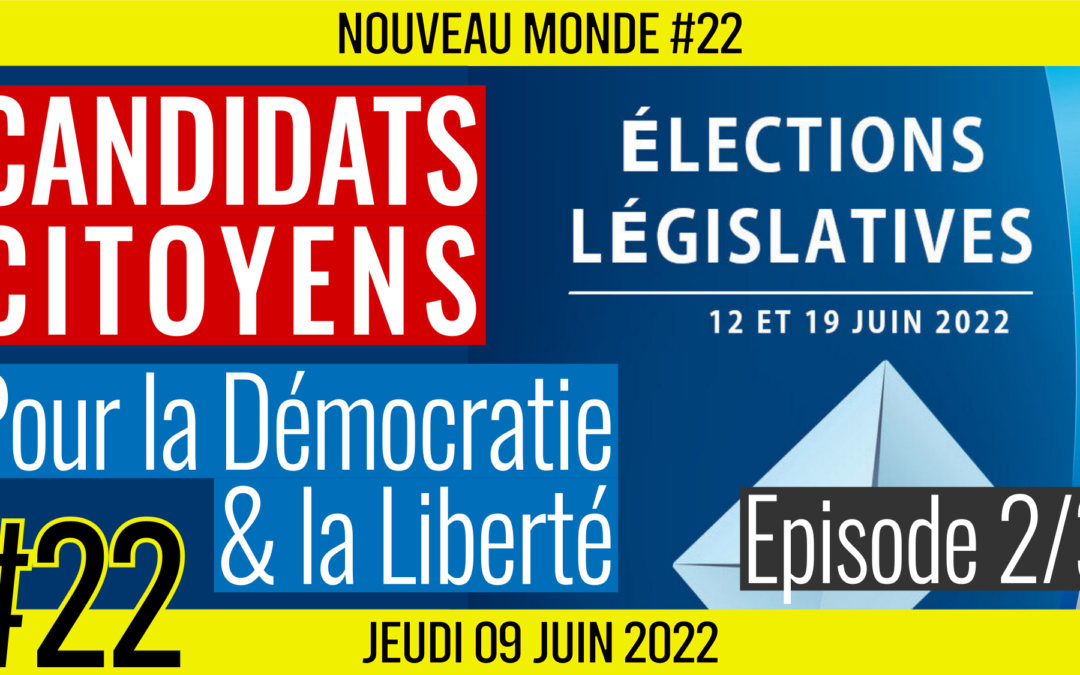 🌅 NOUVEAU MONDE #22 🔑 Législative 2022 : Candidats Citoyens 🗣 Céline, Frédéric, Jean-Claude et Thomas 📆 09-06-2022