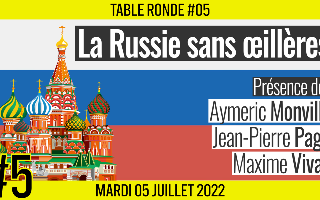 🎡 TABLE RONDE #05 👥 Aymeric Monville, Jean-Pierre Page et Maxime Vivas 🎯 La Russie sans œillères 📆 05-07-2022